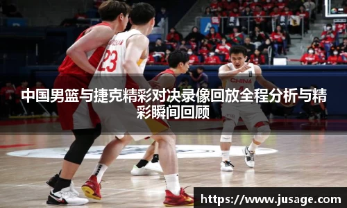 中国男篮与捷克精彩对决录像回放全程分析与精彩瞬间回顾
